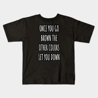 Desi Funny Once You Go Brown The Other Colors Let You Down Kids T-Shirt